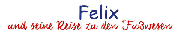 Überschrift zum Malheft Felix und seine Reise zu den Fußwesen